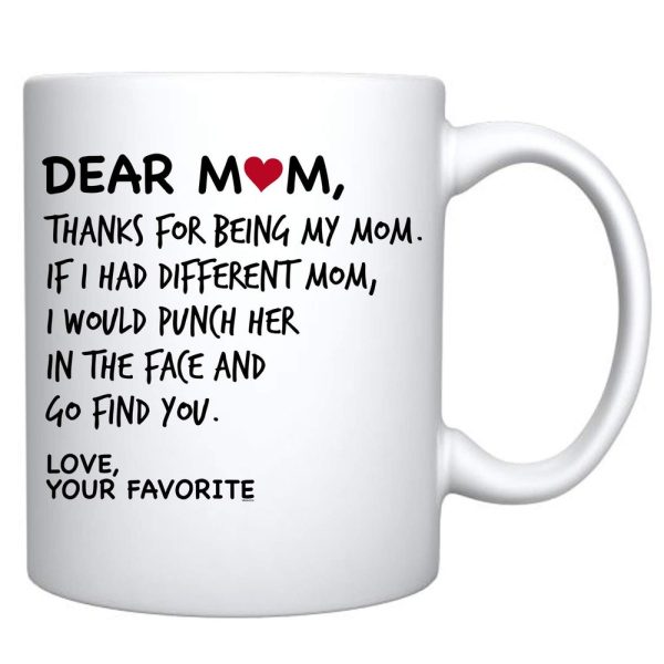 Dear Mom, Thanks For Being My Mom If I Had Different Mom... Mom Coffee Mug, Mothers Day Gift, Favorite Child gift, Moms Birthday Gift