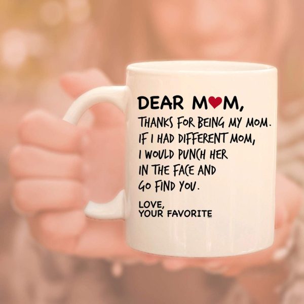 Dear Mom, Thanks For Being My Mom If I Had Different Mom... Mom Coffee Mug, Mothers Day Gift, Favorite Child gift, Moms Birthday Gift